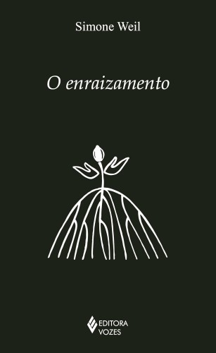 O enraizamento: Prelúdio a uma declaração dos deveres para com o ser humano - Weil, Simone