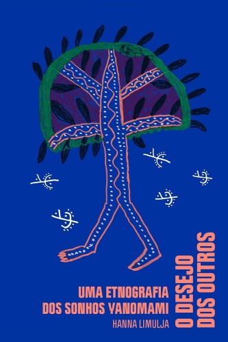 O desejo dos outros: Uma etnografia dos sonhos yanomami - Limulja, Hanna