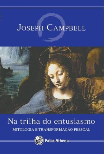 Na trilha do entusiasmo: Mitologia e a transformação pessoal - Campbell, Joseph