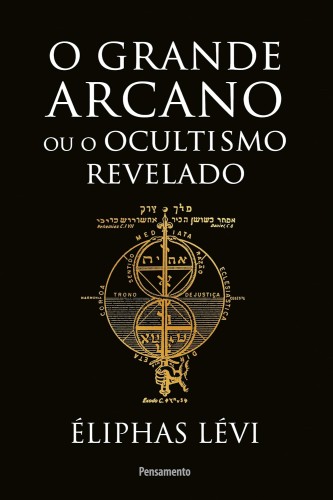 O Grande Arcano ou o Ocultismo Revelado - Lévi, Éliphas
