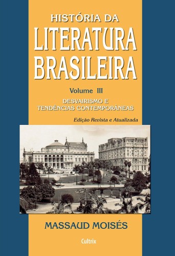 História da Literatura Brasileira: Desvairismo e Tendências Contemporâneas (Volume 3) - Moisés, Massaud