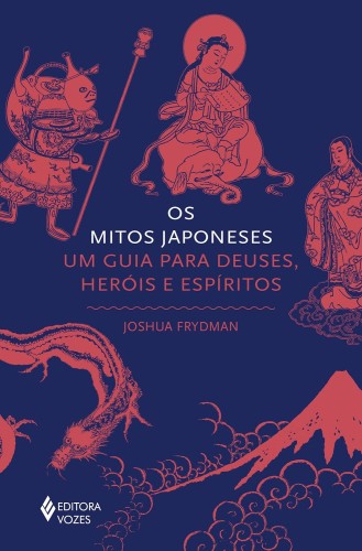 Os mitos japoneses: Um guia para deuses, heróis e espíritos - Frydman, Joshua