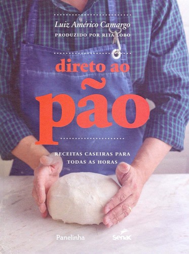 Direto ao pão: receitas caseiras para todas as horas - Camargo, Luiz Américo