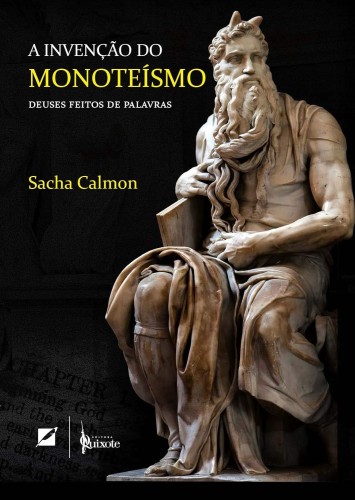 A Invenção do Monoteísmo: Deuses Feitos de Palavras - Calmon, Sacha
