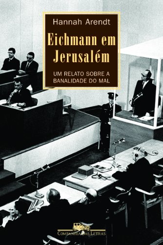 Eichmann em Jerusalém - Arendt, Hannah