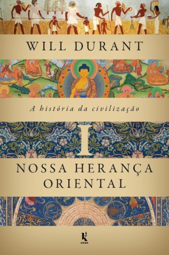 A história da civilização - Nossa herança oriental - Durant, Will
