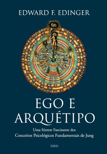 Ego e Arquétipo: Uma Síntese Fascinante dos Conceitos Psicológicos Fundamentais de Jung - Edinger, Edward Ferdinand