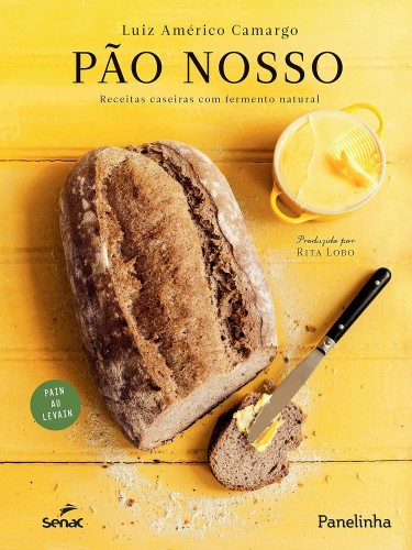 Pão nosso: receitas caseiras com fermento natural - Camargo, Luiz Américo