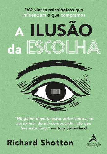 A ilusão da escolha: 16½ vieses psicológicos que influenciam o que compramos - Shotton, Richard