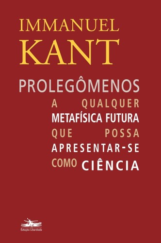 Prolegômenos a qualquer metafísica futura que possa apresentar-se como ciência - Kant, Immanuel